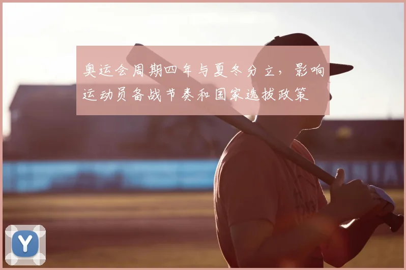 奥运会周期四年与夏冬分立，影响运动员备战节奏和国家选拔政策