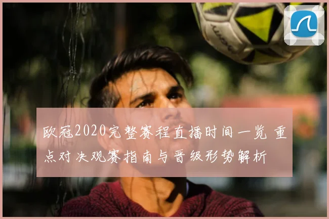 欧冠2020完整赛程直播时间一览 重点对决观赛指南与晋级形势解析