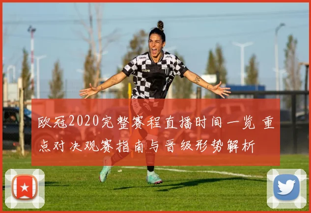 欧冠2020完整赛程直播时间一览 重点对决观赛指南与晋级形势解析